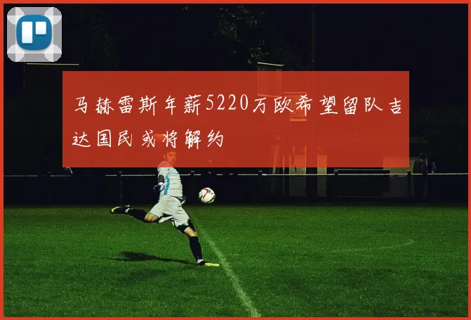 马赫雷斯年薪5220万欧希望留队吉达国民或将解约